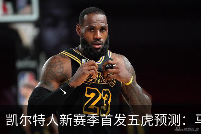 凯尔特人新赛季首发五虎预测：马祖拉面临哪些选择？